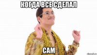 когда все сделал сам