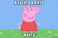 а ты хто а я хто мохто