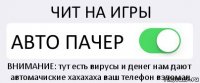 ЧИТ НА ИГРЫ АВТО ПАЧЕР ВНИМАНИЕ: тут есть вирусы и денег нам дают автомачиские хахахаха ваш телефон взломан