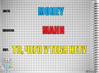 money мани то, чего у тебя нету