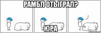 рамбл отыграл? юра