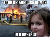 если люблюшка не мой то и ничей!!!