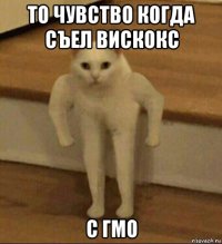 то чувство когда съел вискокс с гмо