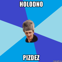 holodno pizdez