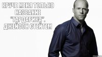 Круче меня только название "ГАРДАРИКА".
Джейсон Стейтем