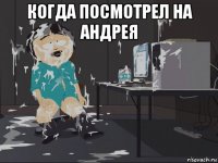 когда посмотрел на андрея 