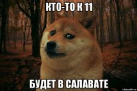 кто-то к 11 будет в салавате