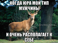 когда юра мой тип мужчины и очень располагает к себе
