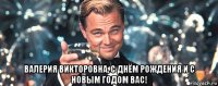  валерия викторовна, с днём рождения и с новым годом вас!