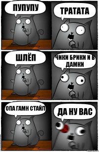 ПУПУПУ ТРАТАТА ШЛЁП ЧИКИ БРИКИ И В ДАМКИ ОПА ГАМН СТАЙЛ ДА НУ ВАС