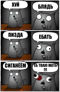 Хуй Блядь Пизда Ебать СИГАНЁЁМ ЁБ ТВАЮ МАТЬ !!!