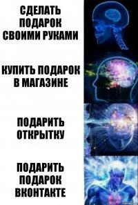 Сделать подарок своими руками Купить подарок в магазине Подарить открытку Подарить подарок Вконтакте