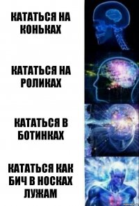 Кататься на коньках Кататься на роликах Кататься в ботинках Кататься как бич в носках лужам