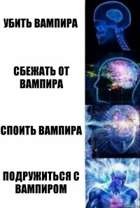 Убить вампира Сбежать от вампира Споить вампира Подружиться с вампиром