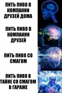 Пить пиво в компании друзей дома Пить пиво в компании друзей пить пиво со смагом пить пиво в тайне со смагом в гараже