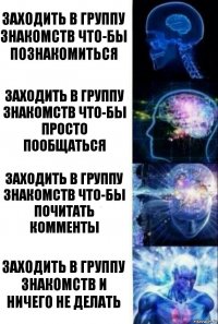 Заходить в группу знакомств что-бы познакомиться Заходить в группу знакомств что-бы просто пообщаться Заходить в группу знакомств что-бы почитать комменты Заходить в группу знакомств и ничего не делать