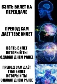 Взять билет на пересдаче Препод сам даёт тебе билет Взять билет который ты сдавал днём ранее Препод сам даёт тебе билет который ты сдавал днём ранее