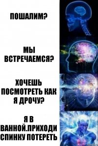 Пошалим? мы встречаемся? Хочешь посмотреть как я дрочу? Я В ВАННОЙ.ПРИХОДИ СПИНКУ ПОТЕРЕТЬ