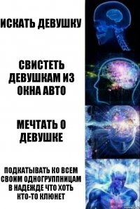 искать девушку свистеть девушкам из окна авто мечтать о девушке подкатывать ко всем своим одногруппницам в надежде что хоть кто-то клюнет