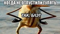 когда не отпустили гулять 