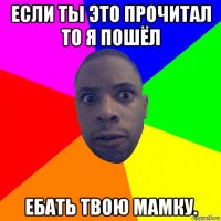 если ты это прочитал то я пошёл ебать твою мамку.