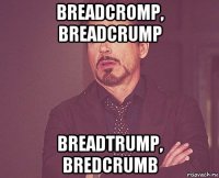 breadcromp, breadcrump breadtrump, bredcrumb