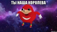 ты наша королева 