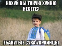 нахуй вы такую хуйню несете? ебанутые сука украинцы