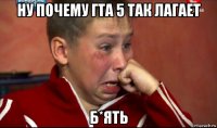 ну почему гта 5 так лагает б*ять