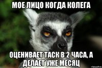 мое лицо когда колега оценивает таск в 2 часа, а делает уже месяц