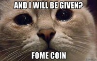 and i will be given? fome coin