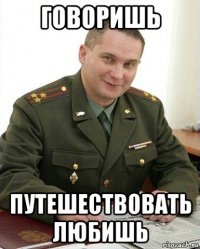 говоришь путешествовать любишь