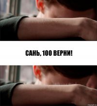 сань, 100 верни!