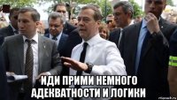  иди прими немного адекватности и логики