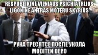 respublikinė vilniaus psichiatrijos ligoninė antras moteru skyrius рука тресятсе после укола moditen depo