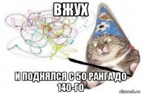 вжух и поднялся с 50 ранга до 140-го