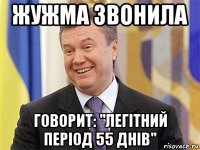 жужма звонила говорит: "легітний період 55 днів"