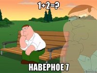 1+2=? наверное 7