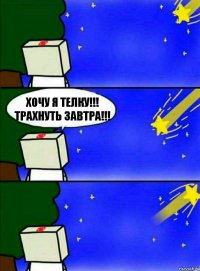 Хочу я телку!!! Трахнуть завтра!!!