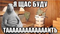 я щас буду таааааааааааааить