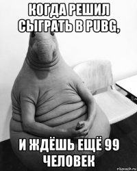 когда решил сыграть в pubg, и ждёшь ещё 99 человек