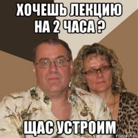 хочешь лекцию на 2 часа ? щас устроим