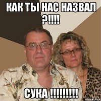 как ты нас назвал ?!!!! сука !!!!!!!!!