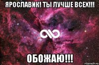 ярославик! ты лучше всех!!! обожаю!!!