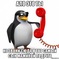 ало это ты не звони сюда я тот самый сын маминой подруге