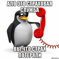 ало это страховая служба вы что страх потеряли