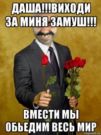 даша!!!виходи за миня замуш!!! вмести мы обьедим весь мир