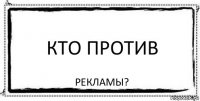 кто против рекламы?