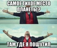 самое тихое место планеты? там где я пошутил