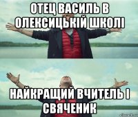 отец василь в олексицькій школі найкращий вчитель і свяченик